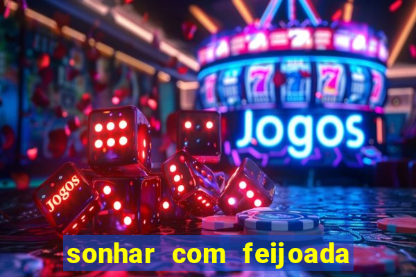 sonhar com feijoada jogo do bicho